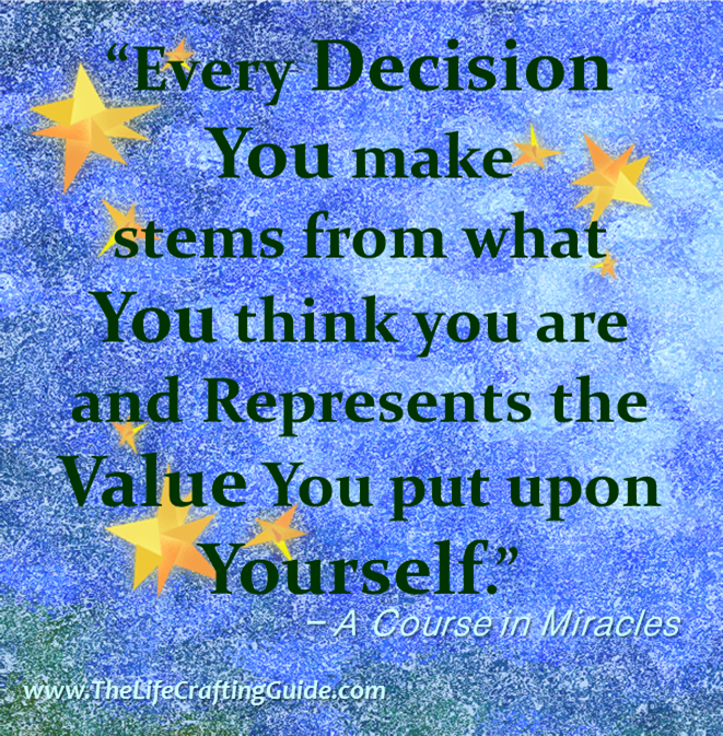 Every decision you make comes from what you think you are and the value you put upon yourself