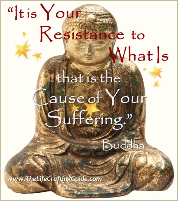 Buddaha & quote "It is your resistance to what is that causes your suffering"
